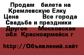 Продам 3 билета на Кремлевскую Елку. › Цена ­ 2 000 - Все города Свадьба и праздники » Другое   . Московская обл.,Красноармейск г.